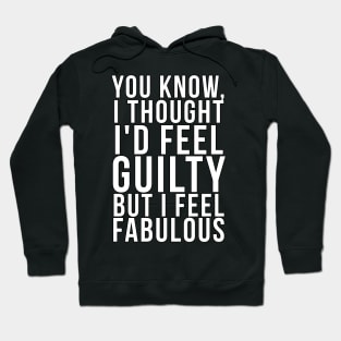 You know, I thought I'd feel guilty but I feel fabulous Hoodie